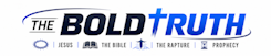 The Bold Truth – Jesus, Bible, Rapture, Prophecy